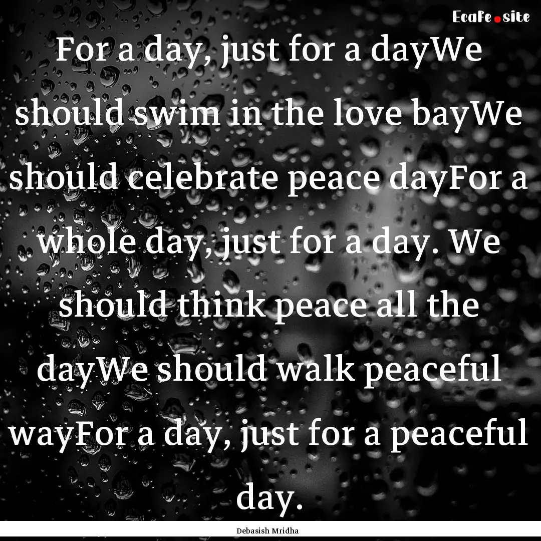 For a day, just for a dayWe should swim in.... : Quote by Debasish Mridha