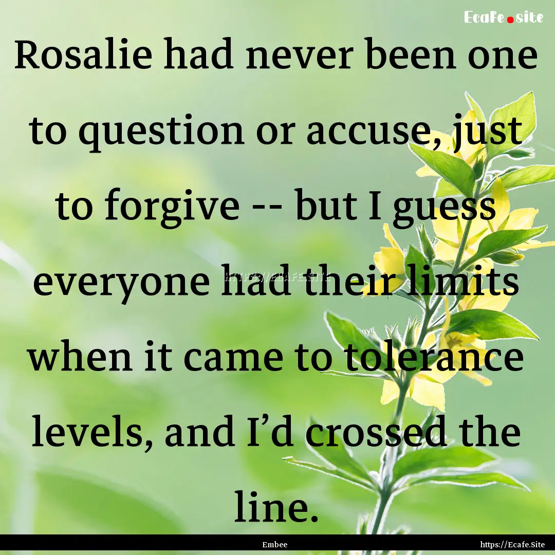 Rosalie had never been one to question or.... : Quote by Embee