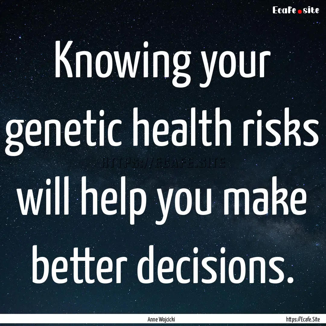 Knowing your genetic health risks will help.... : Quote by Anne Wojcicki