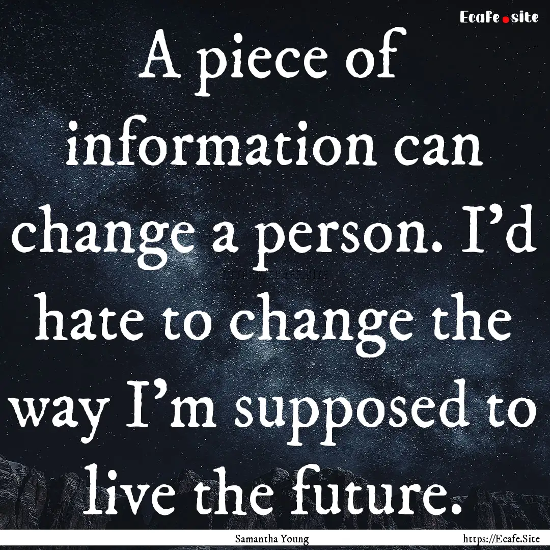 A piece of information can change a person..... : Quote by Samantha Young