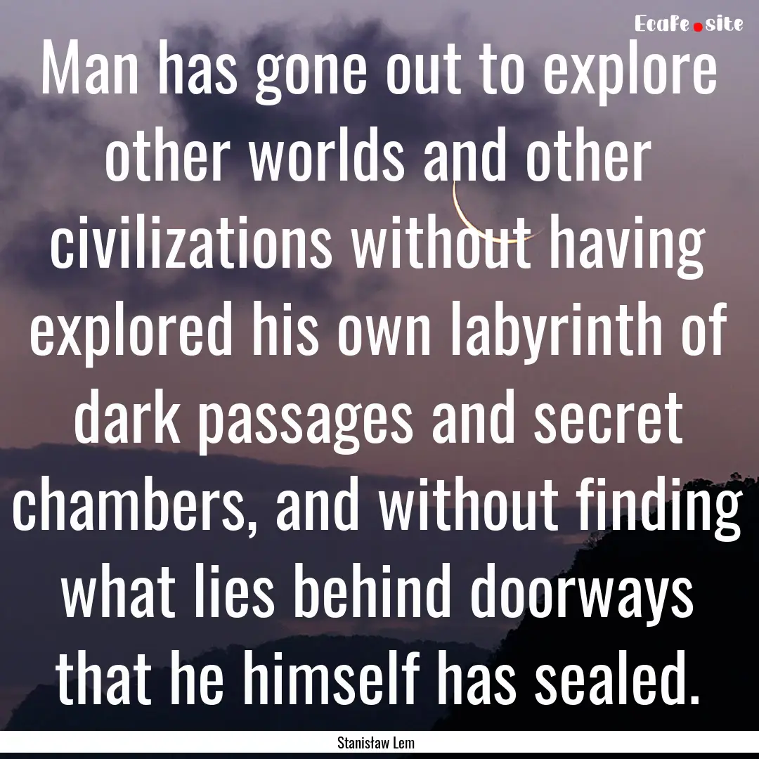 Man has gone out to explore other worlds.... : Quote by Stanisław Lem