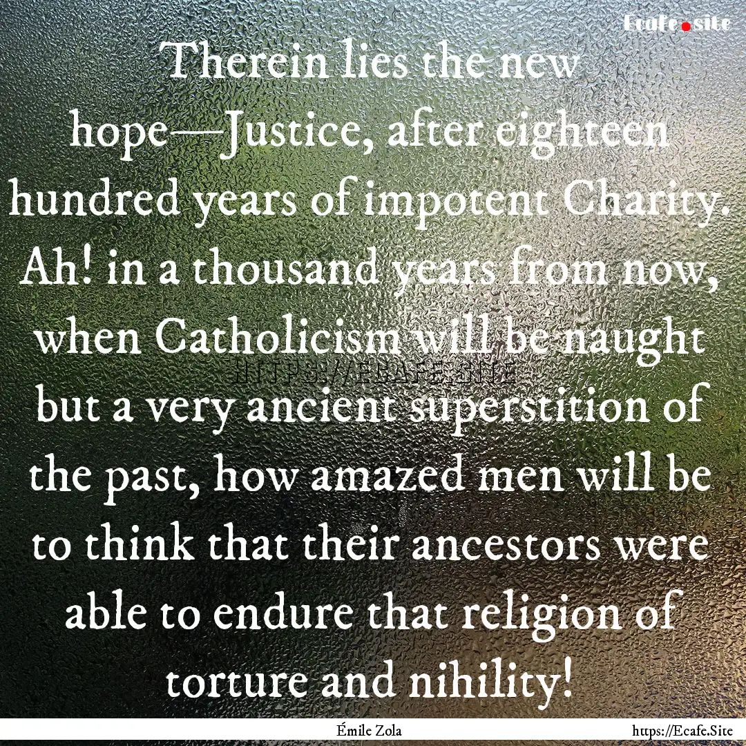 Therein lies the new hope—Justice, after.... : Quote by Émile Zola