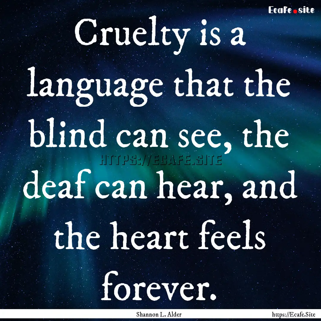 Cruelty is a language that the blind can.... : Quote by Shannon L. Alder