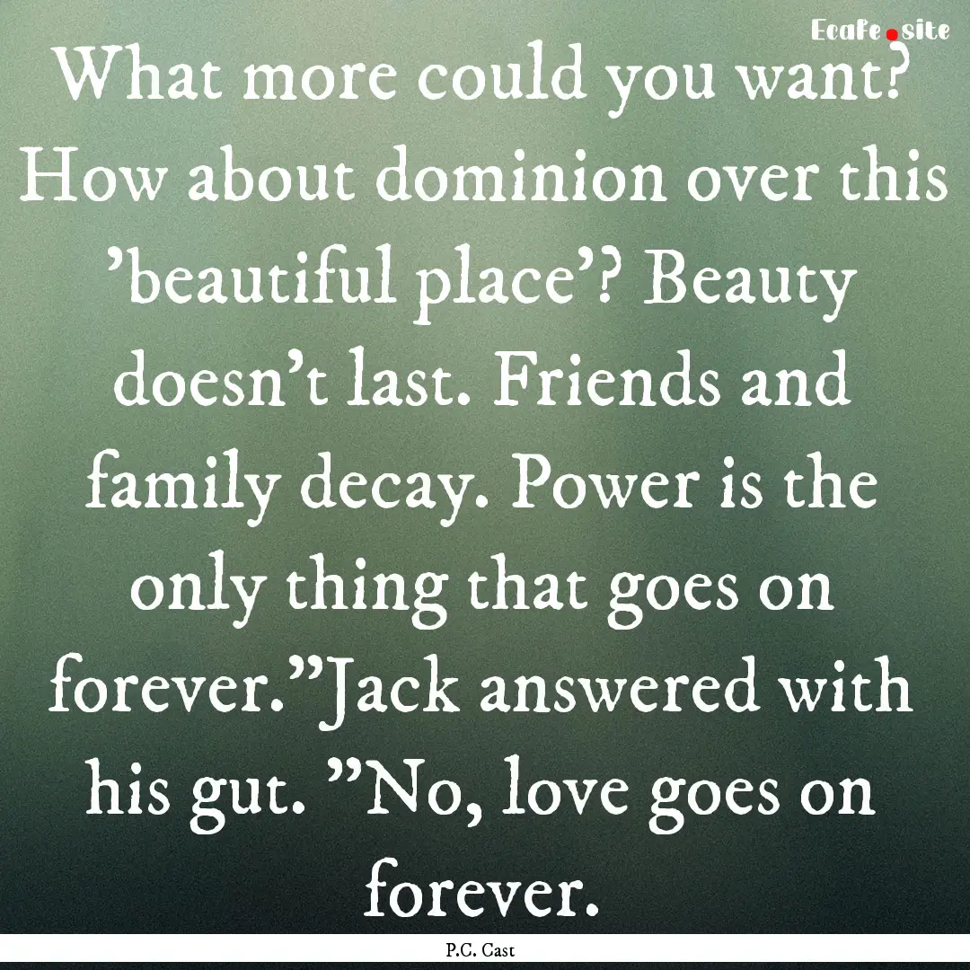 What more could you want? How about dominion.... : Quote by P.C. Cast