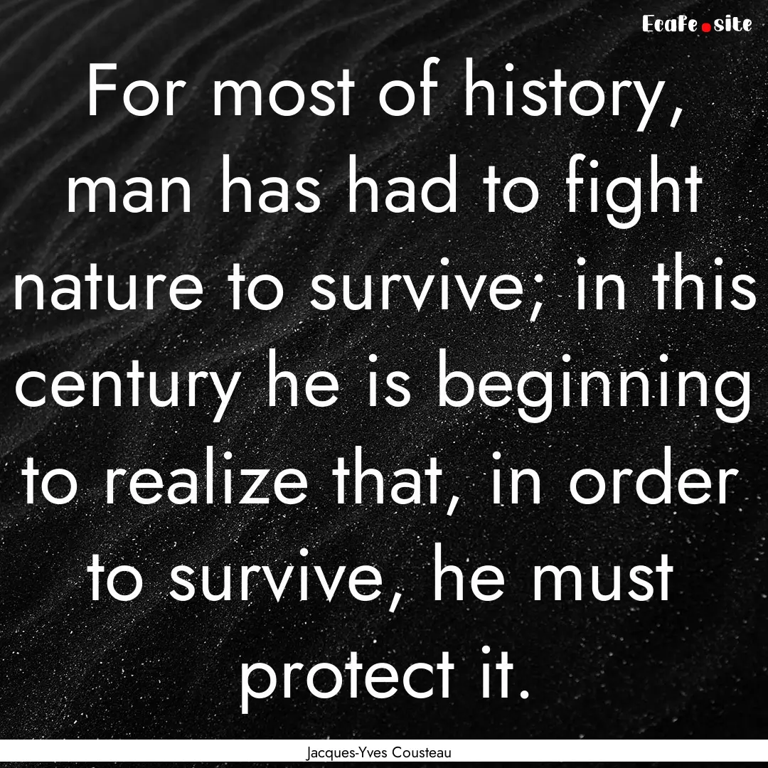 For most of history, man has had to fight.... : Quote by Jacques-Yves Cousteau