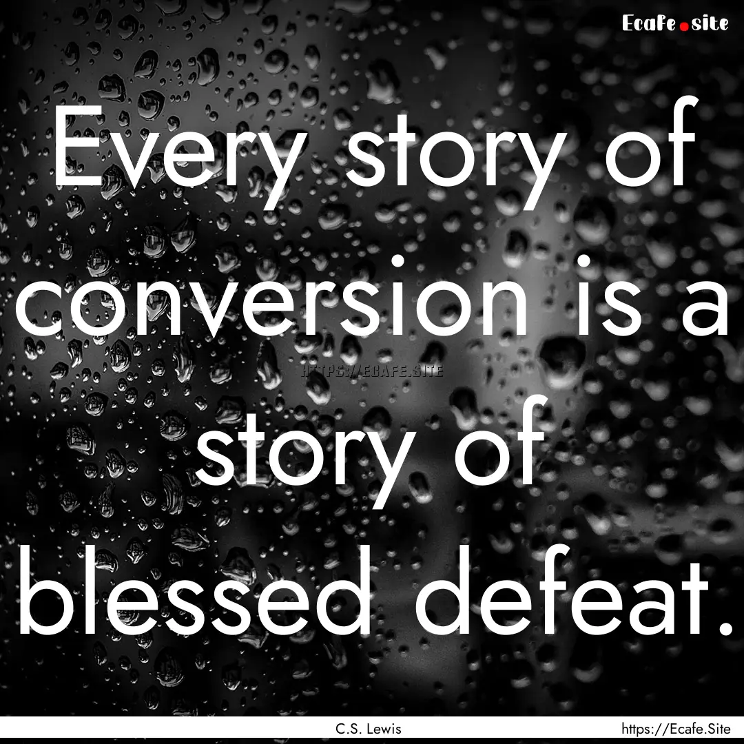 Every story of conversion is a story of blessed.... : Quote by C.S. Lewis