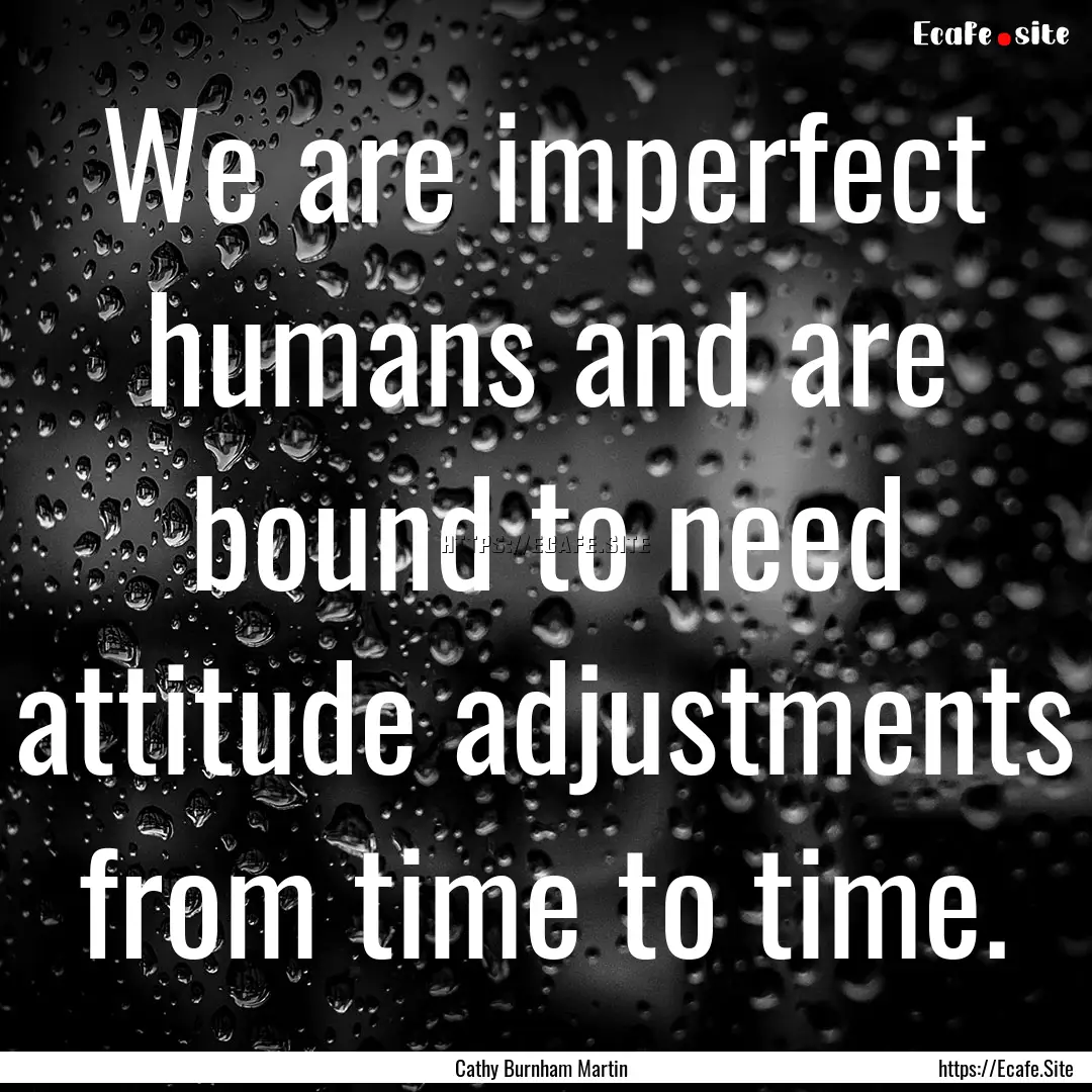 We are imperfect humans and are bound to.... : Quote by Cathy Burnham Martin