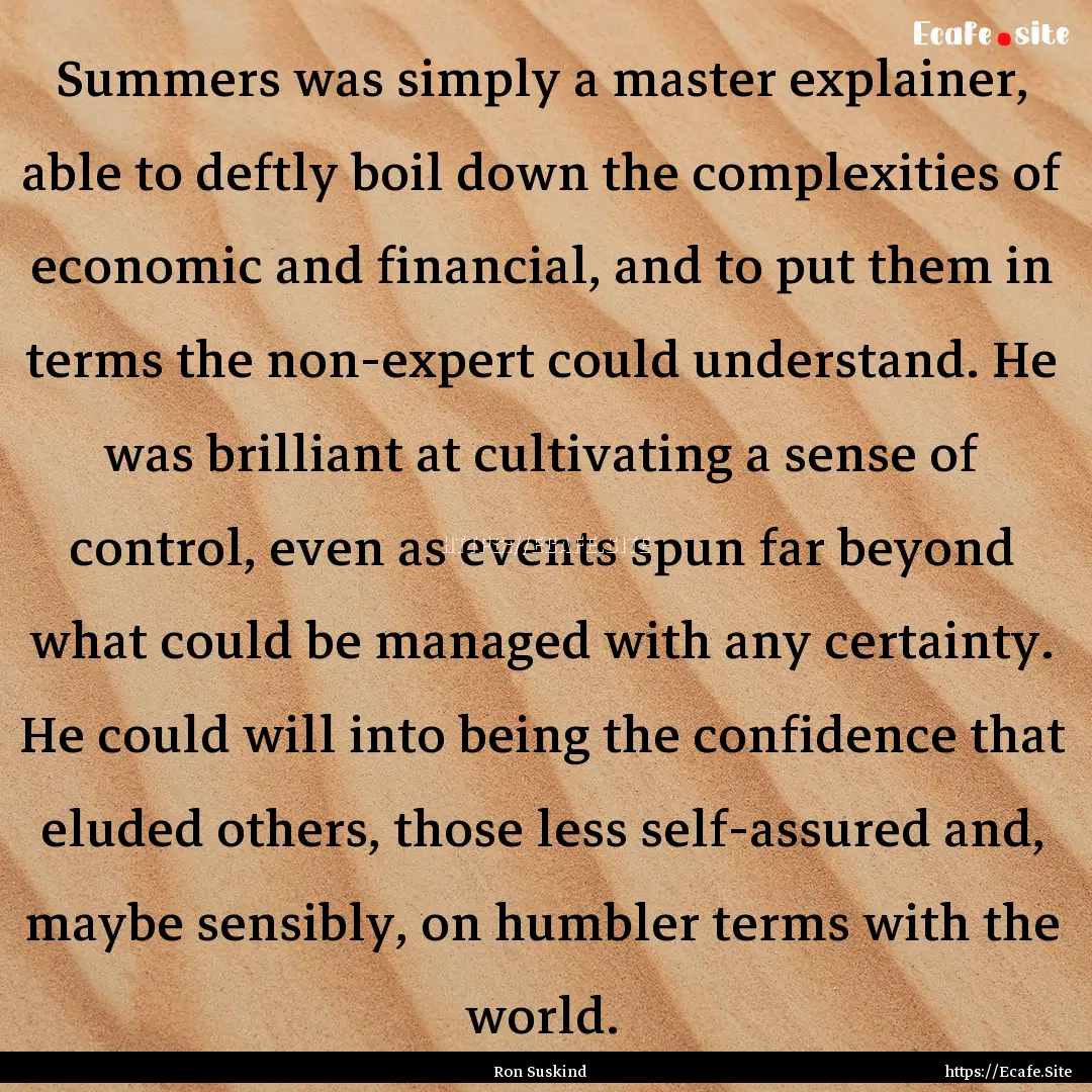 Summers was simply a master explainer, able.... : Quote by Ron Suskind