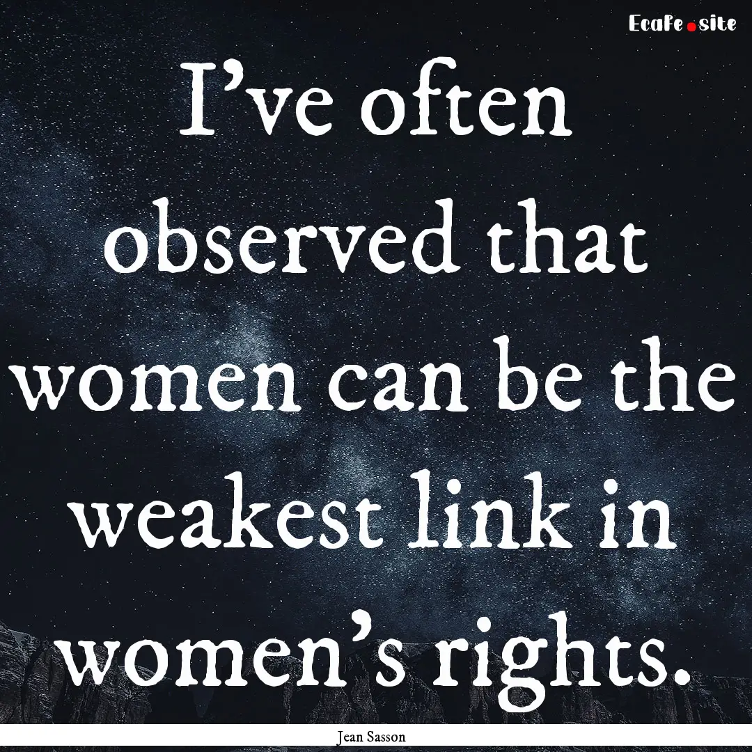 I've often observed that women can be the.... : Quote by Jean Sasson