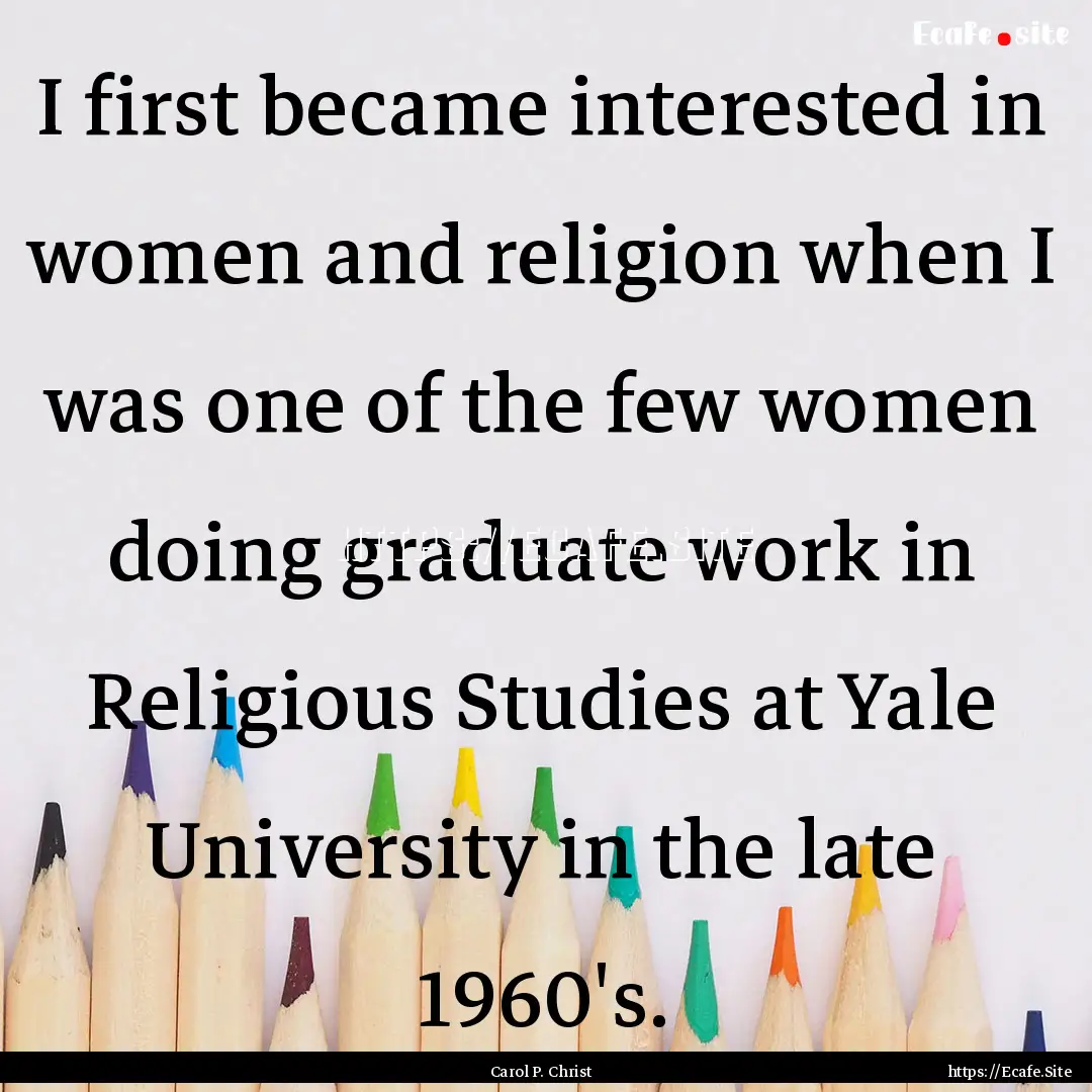 I first became interested in women and religion.... : Quote by Carol P. Christ