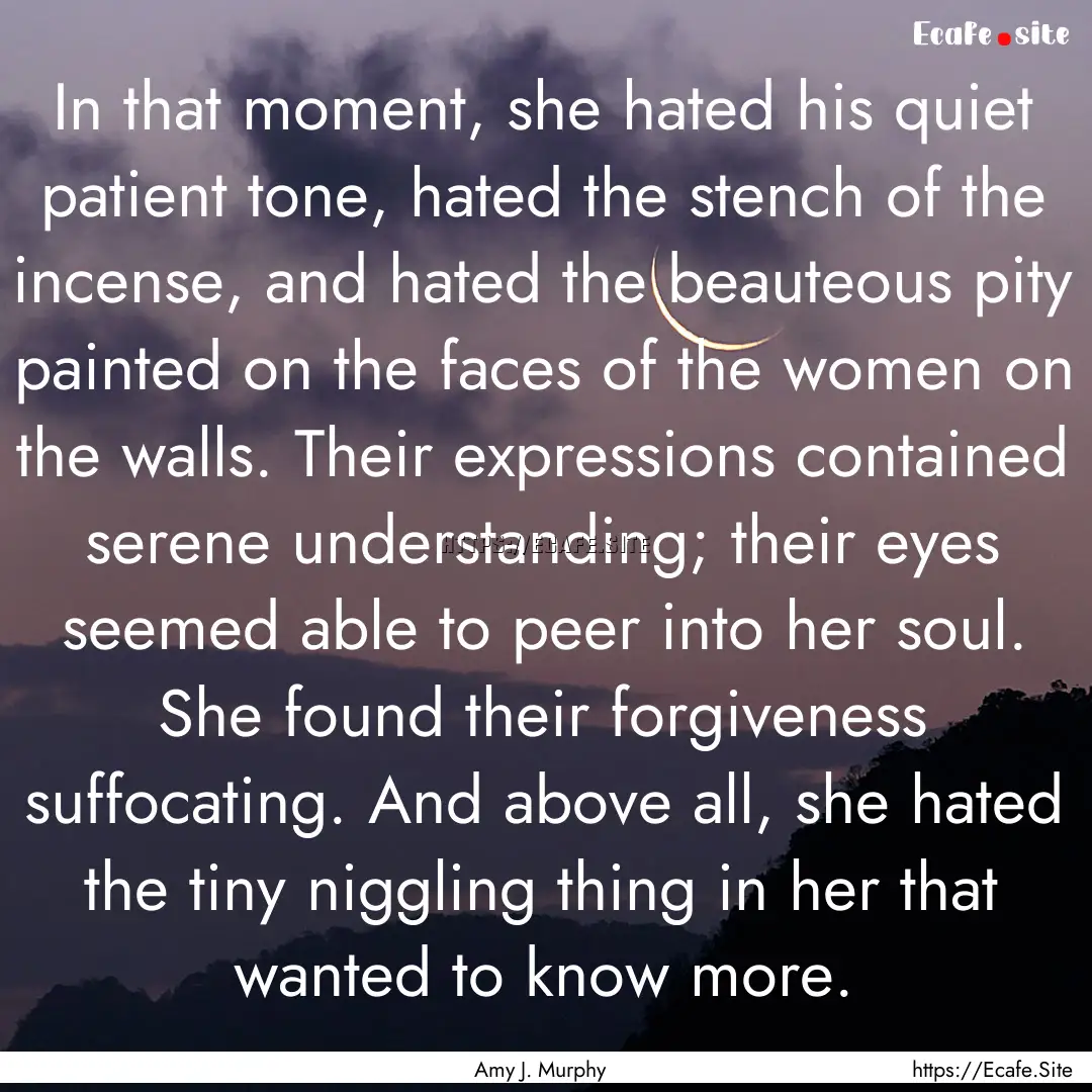 In that moment, she hated his quiet patient.... : Quote by Amy J. Murphy