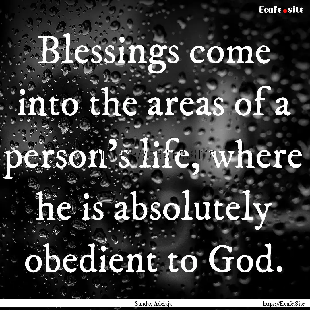 Blessings come into the areas of a person’s.... : Quote by Sunday Adelaja