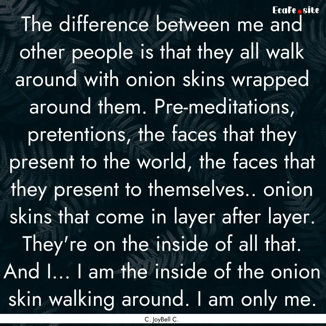 The difference between me and other people.... : Quote by C. JoyBell C.