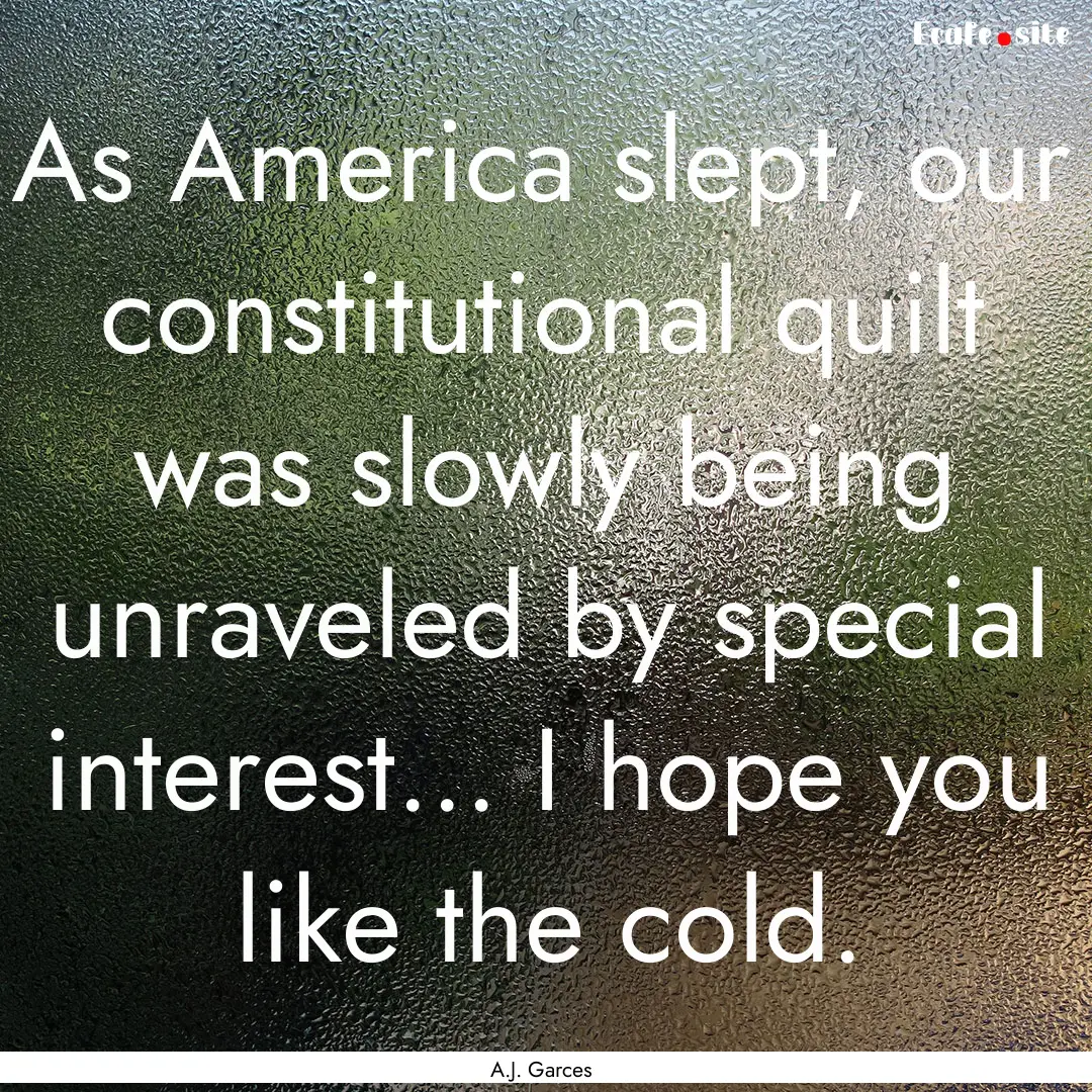 As America slept, our constitutional quilt.... : Quote by A.J. Garces