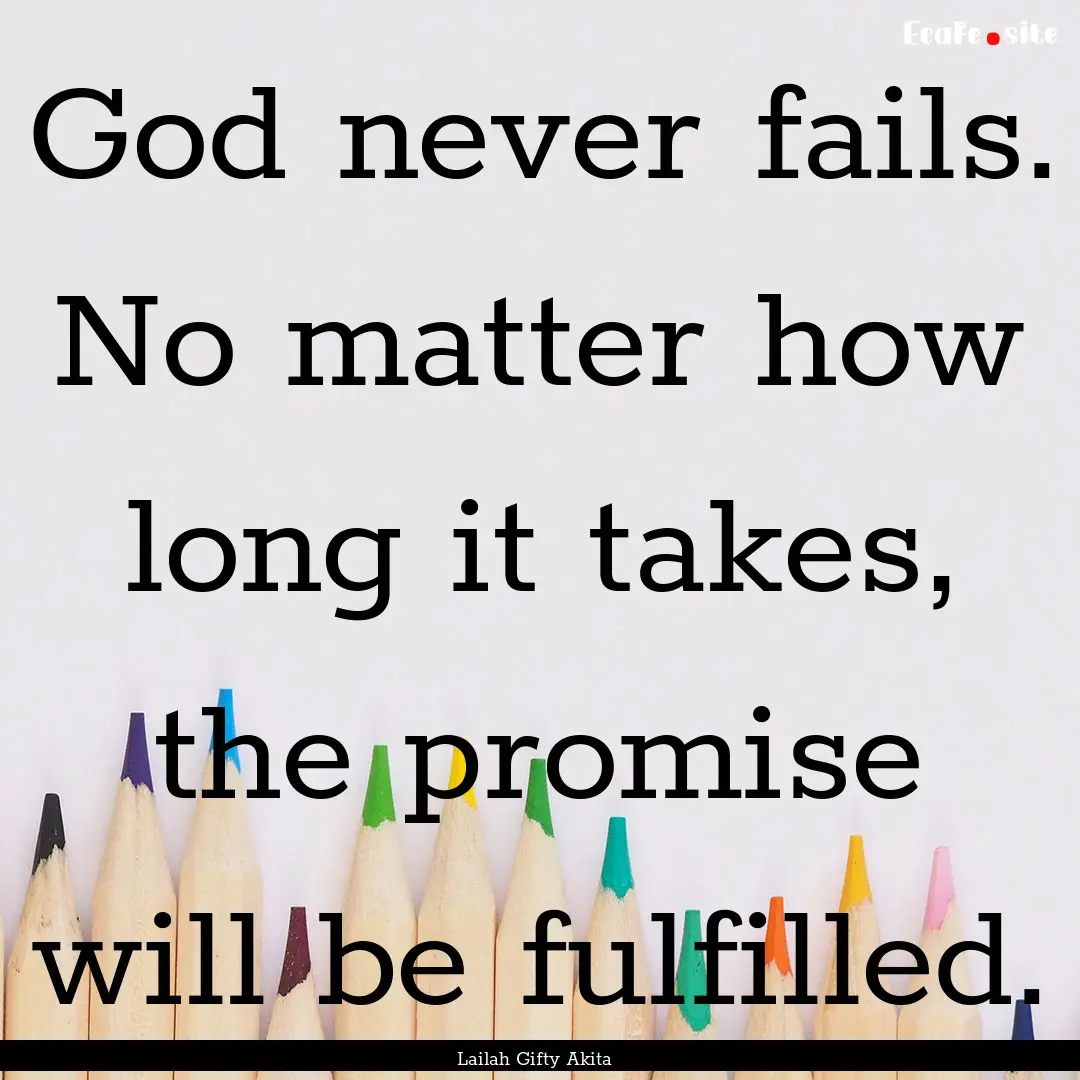 God never fails. No matter how long it takes,.... : Quote by Lailah Gifty Akita