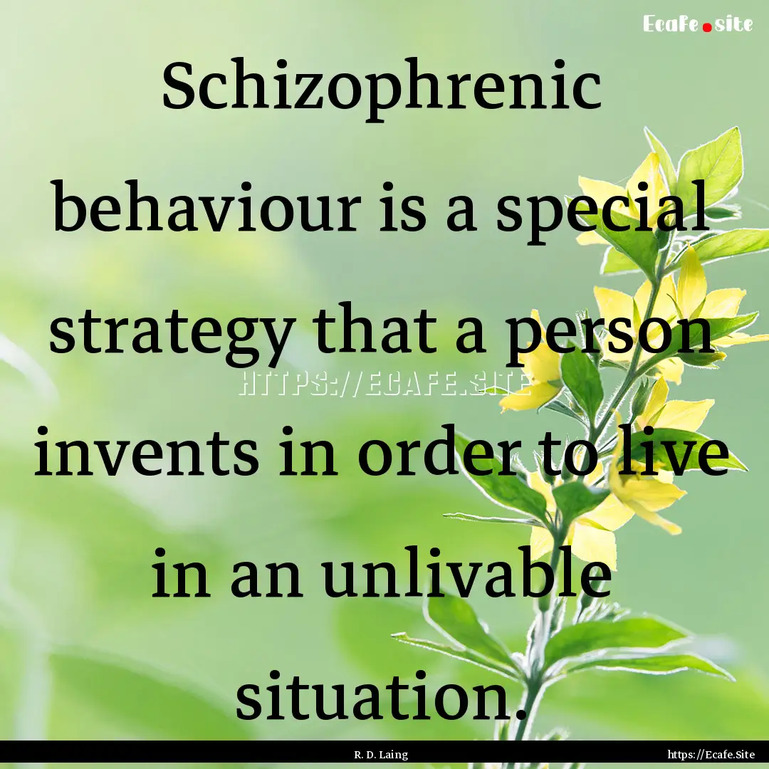 Schizophrenic behaviour is a special strategy.... : Quote by R. D. Laing