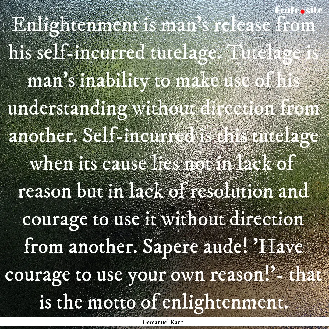 Enlightenment is man's release from his self-incurred.... : Quote by Immanuel Kant