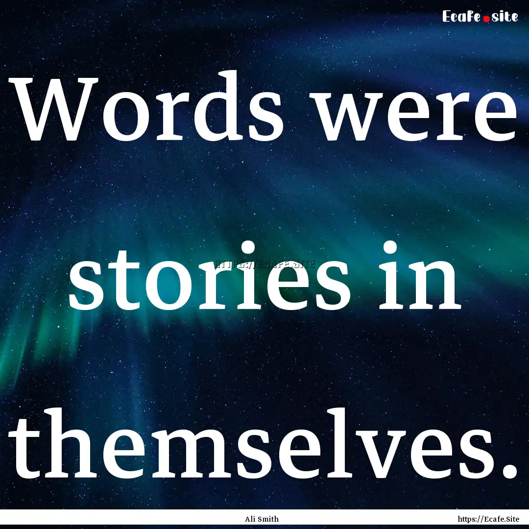 Words were stories in themselves. : Quote by Ali Smith