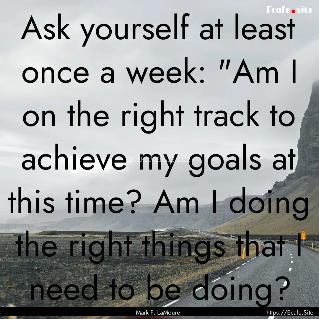 Ask yourself at least once a week: 