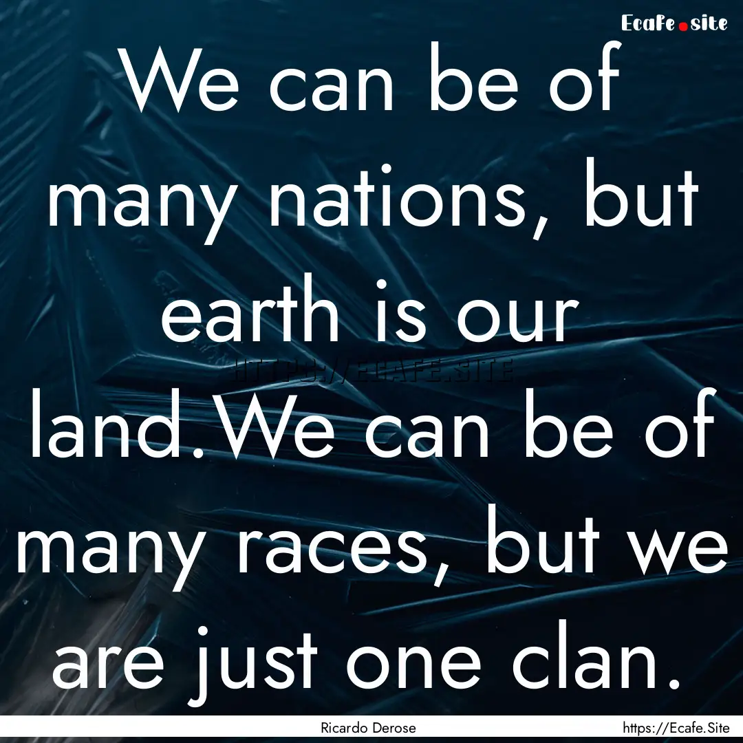 We can be of many nations, but earth is our.... : Quote by Ricardo Derose