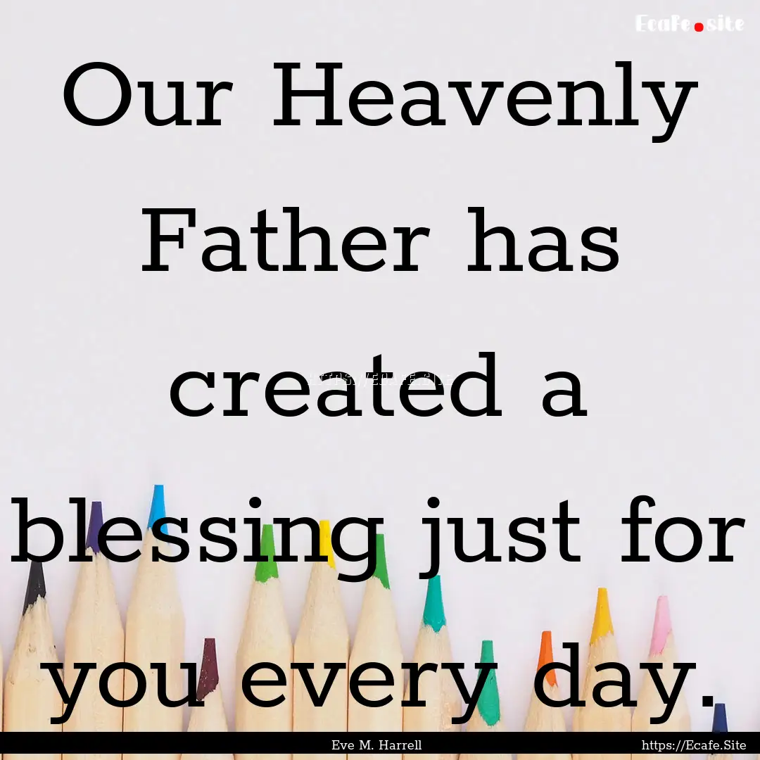 Our Heavenly Father has created a blessing.... : Quote by Eve M. Harrell