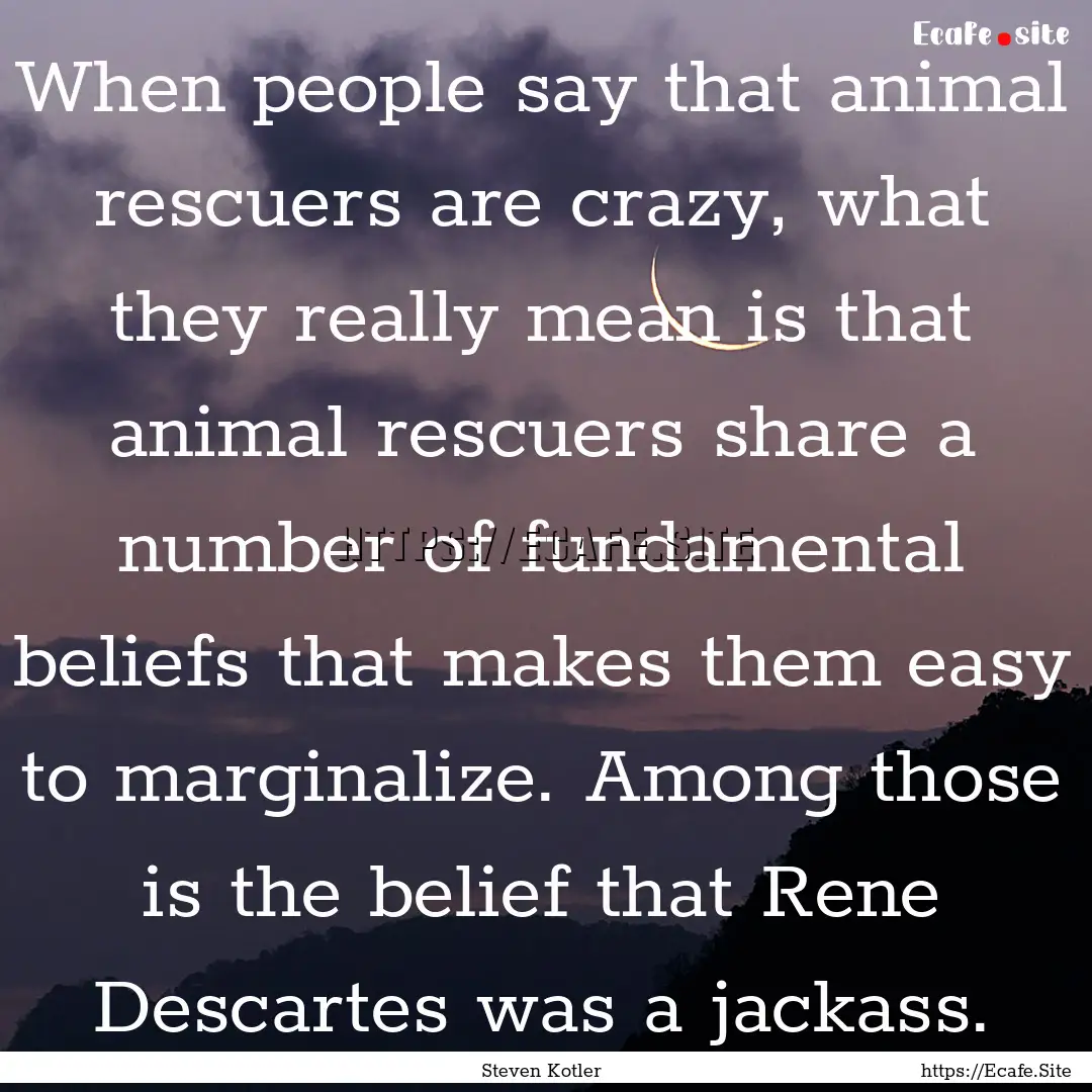 When people say that animal rescuers are.... : Quote by Steven Kotler