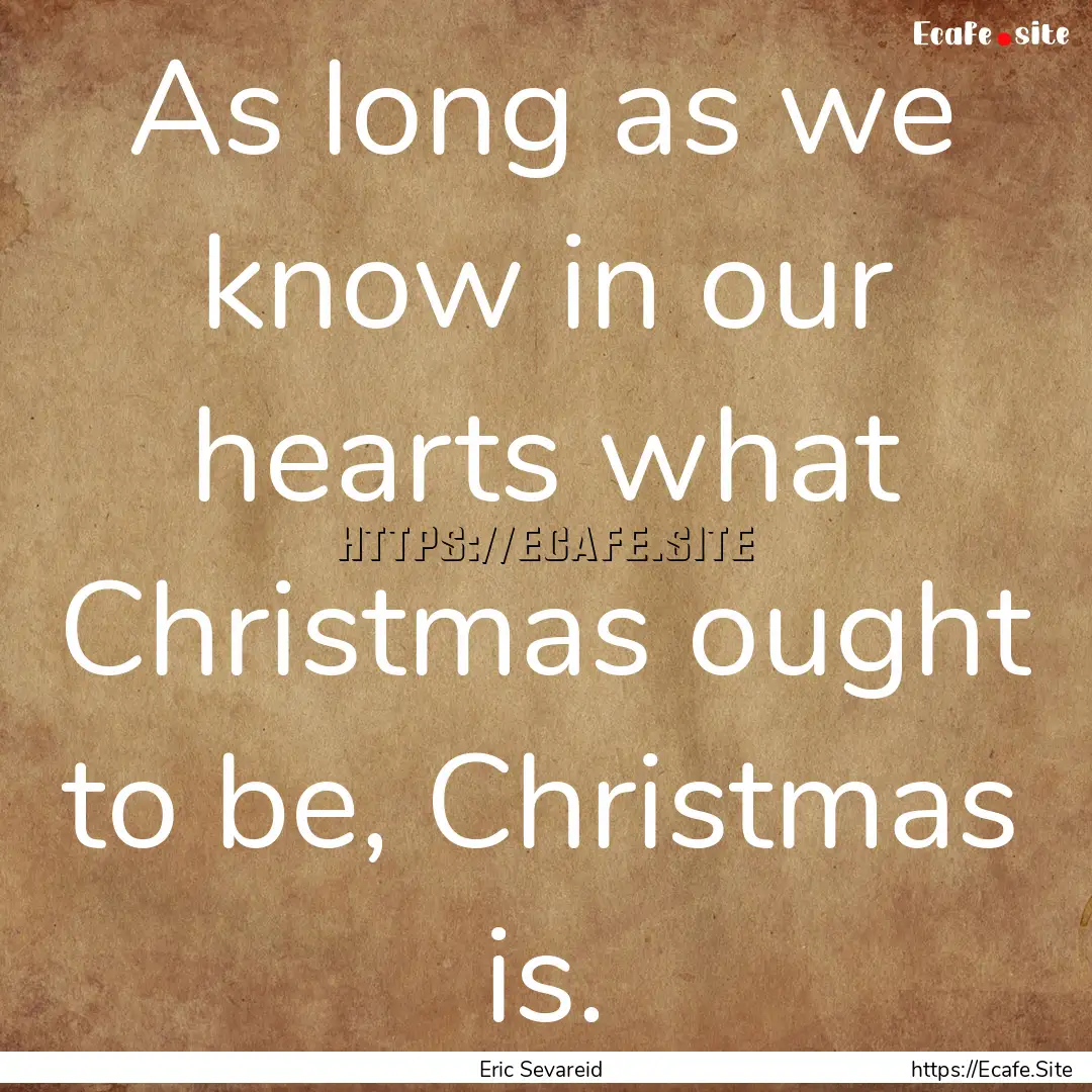 As long as we know in our hearts what Christmas.... : Quote by Eric Sevareid