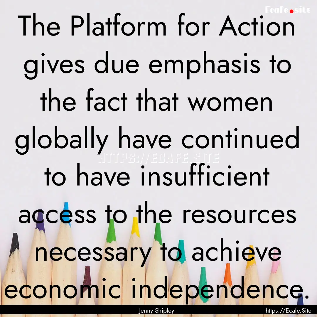 The Platform for Action gives due emphasis.... : Quote by Jenny Shipley