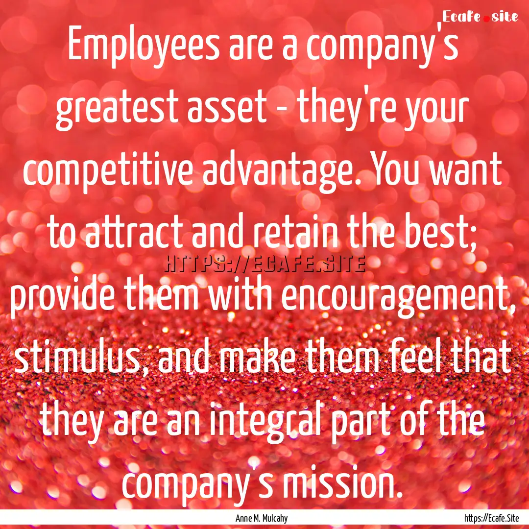 Employees are a company's greatest asset.... : Quote by Anne M. Mulcahy