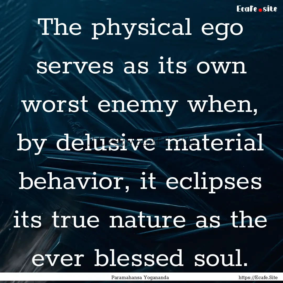 The physical ego serves as its own worst.... : Quote by Paramahansa Yogananda