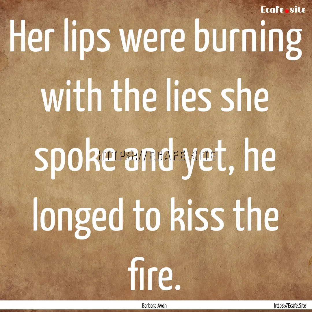 Her lips were burning with the lies she spoke.... : Quote by Barbara Avon