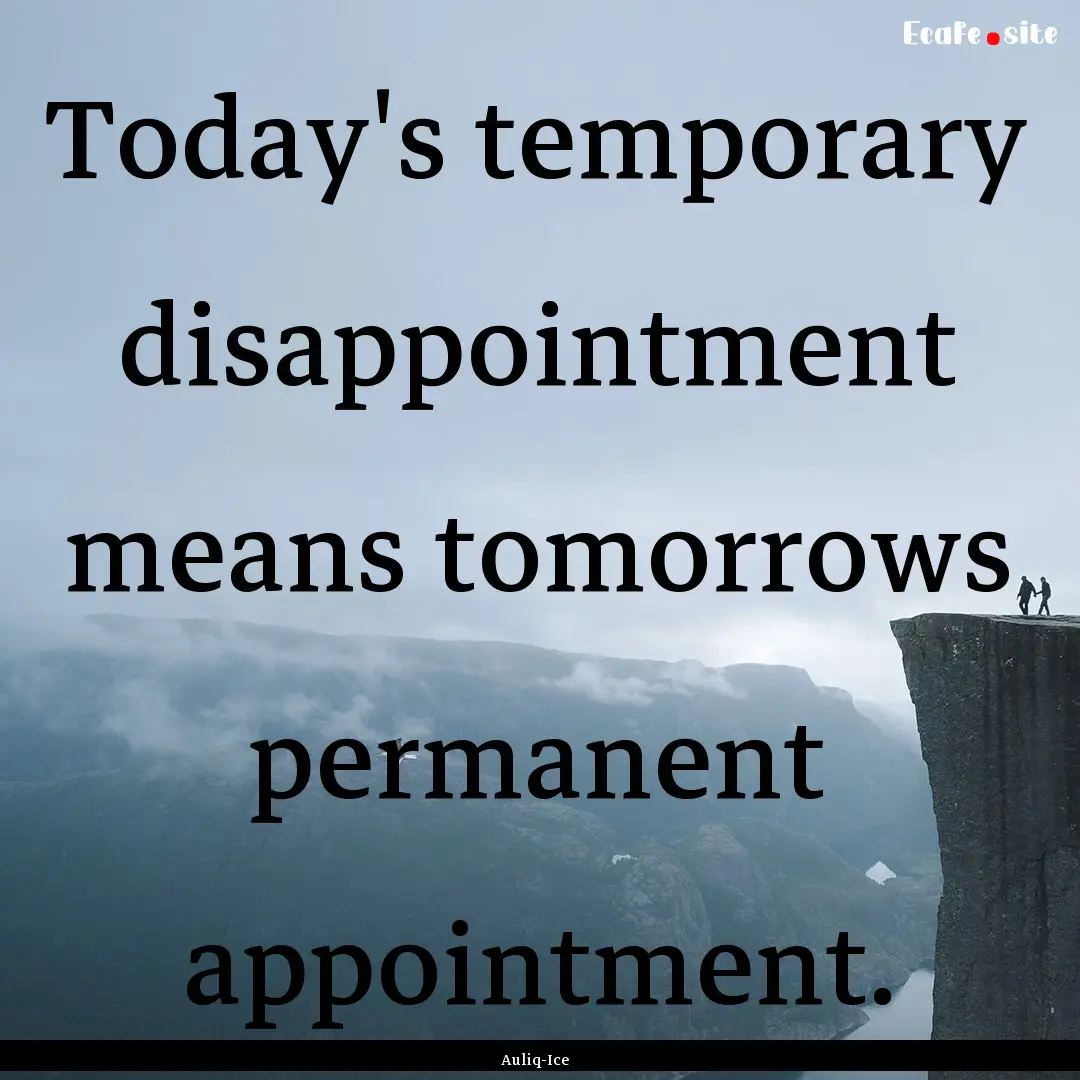 Today's temporary disappointment means tomorrows.... : Quote by Auliq-Ice