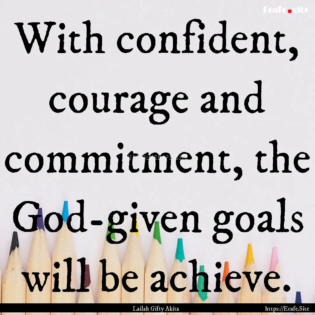 With confident, courage and commitment, the.... : Quote by Lailah Gifty Akita