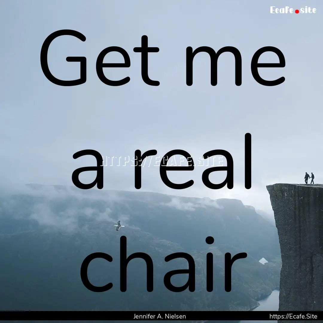 Get me a real chair : Quote by Jennifer A. Nielsen