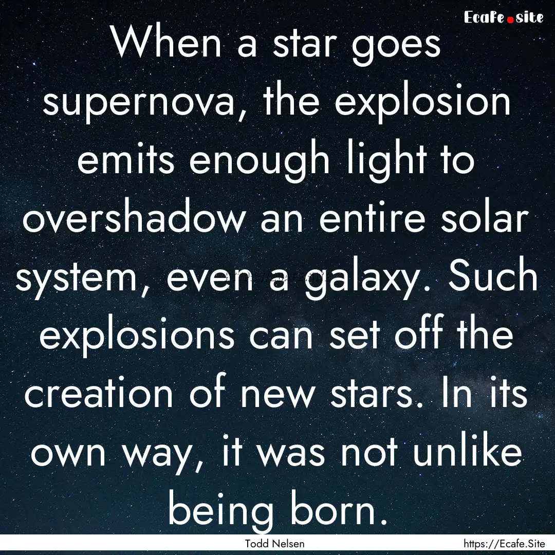 When a star goes supernova, the explosion.... : Quote by Todd Nelsen