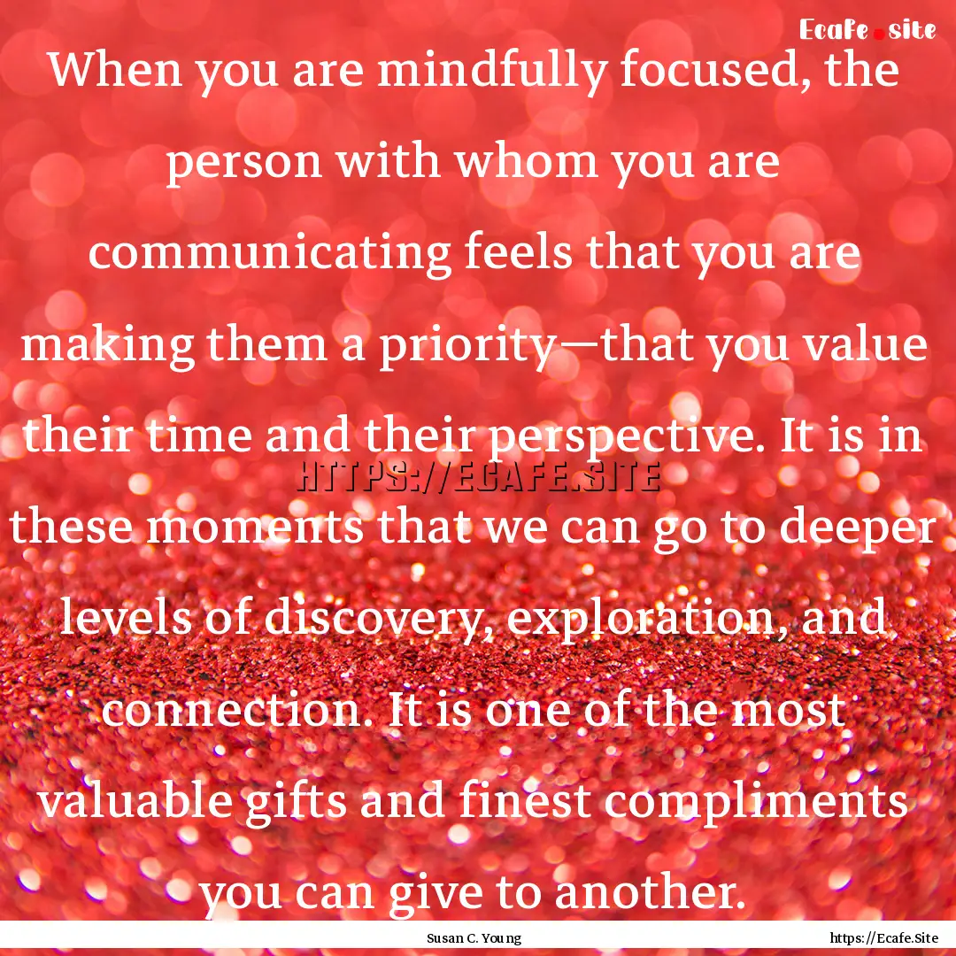 When you are mindfully focused, the person.... : Quote by Susan C. Young