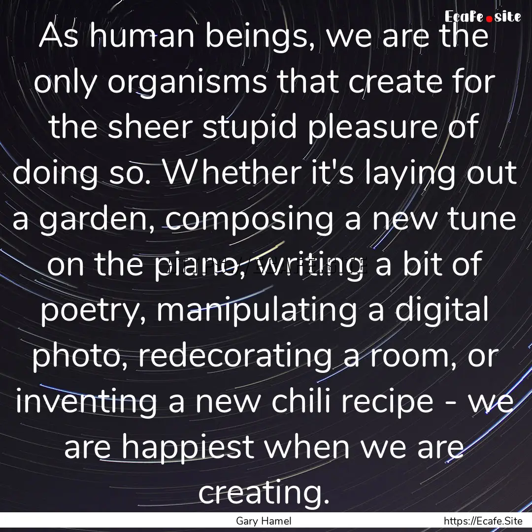 As human beings, we are the only organisms.... : Quote by Gary Hamel