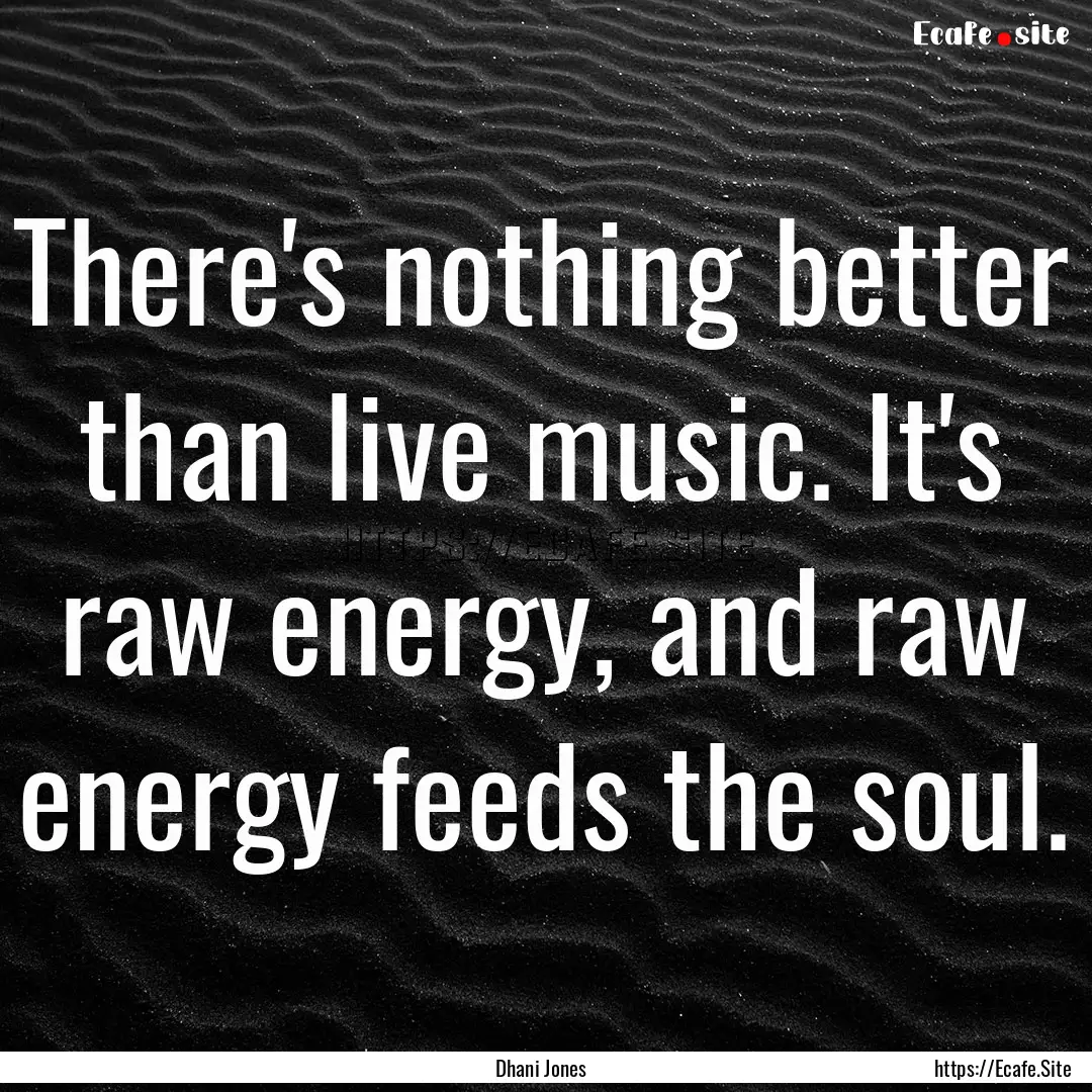 There's nothing better than live music. It's.... : Quote by Dhani Jones