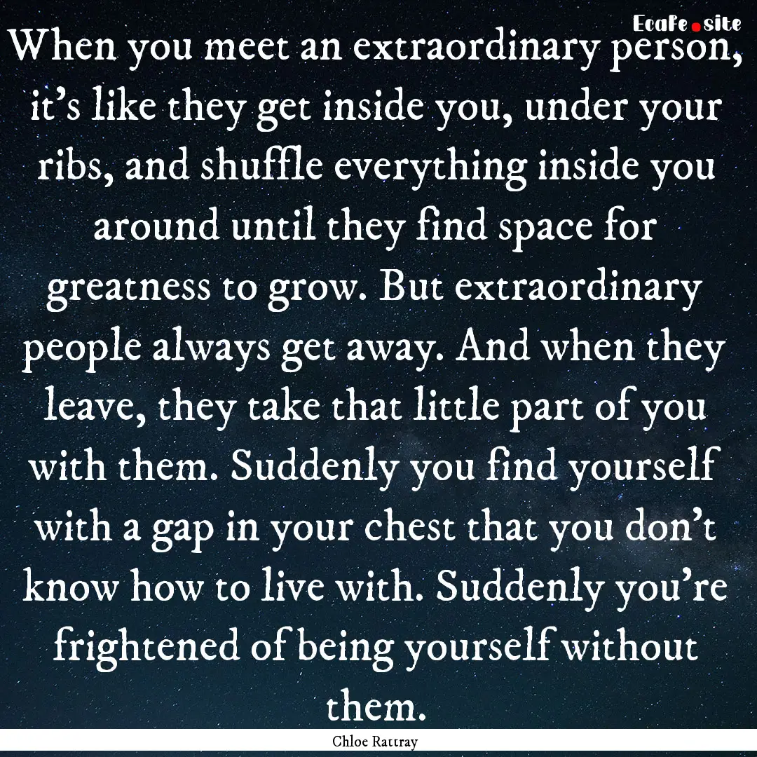 When you meet an extraordinary person, it’s.... : Quote by Chloe Rattray