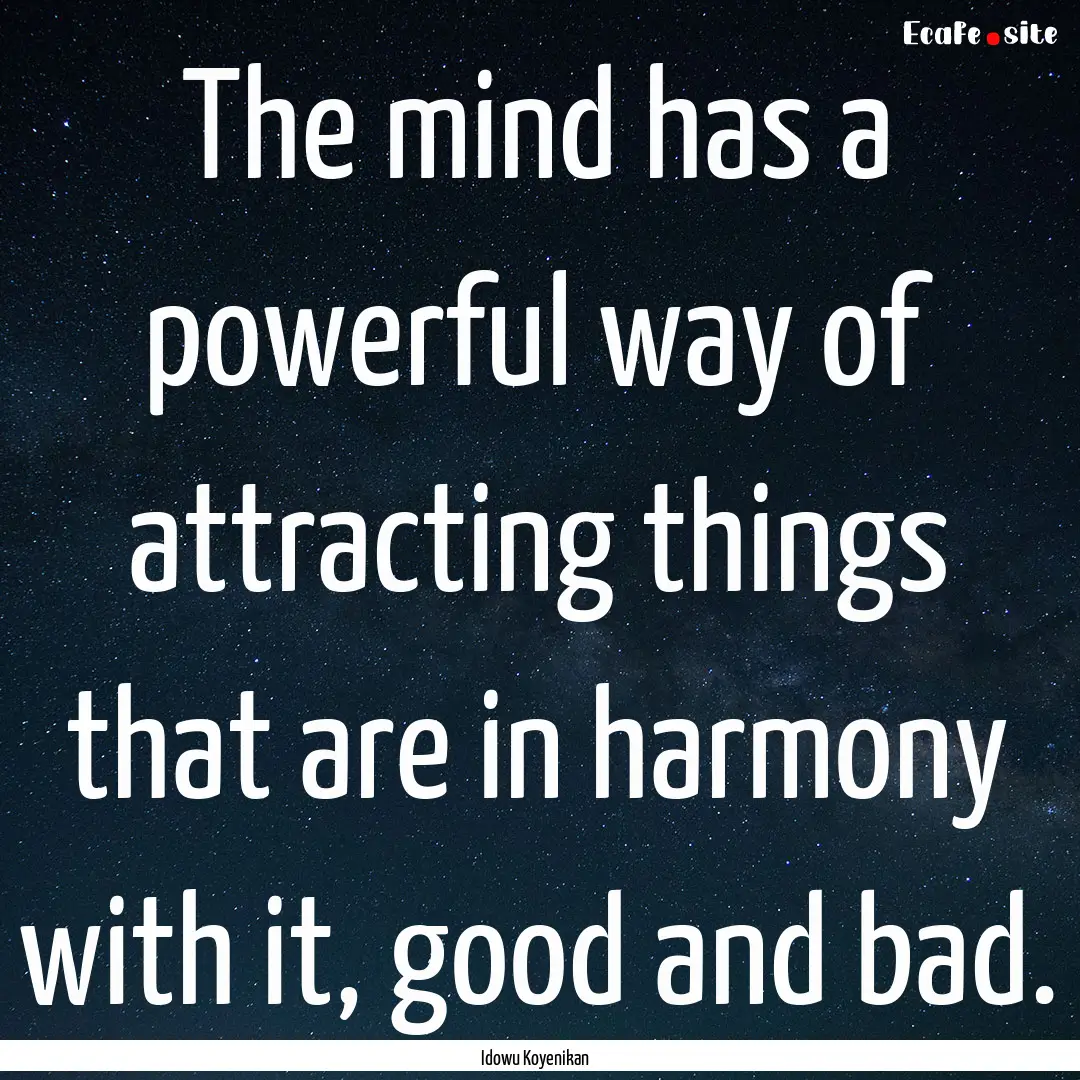 The mind has a powerful way of attracting.... : Quote by Idowu Koyenikan