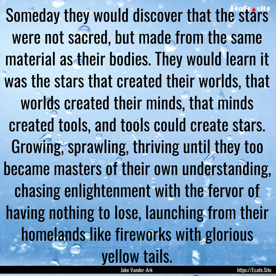 Someday they would discover that the stars.... : Quote by Jake Vander-Ark