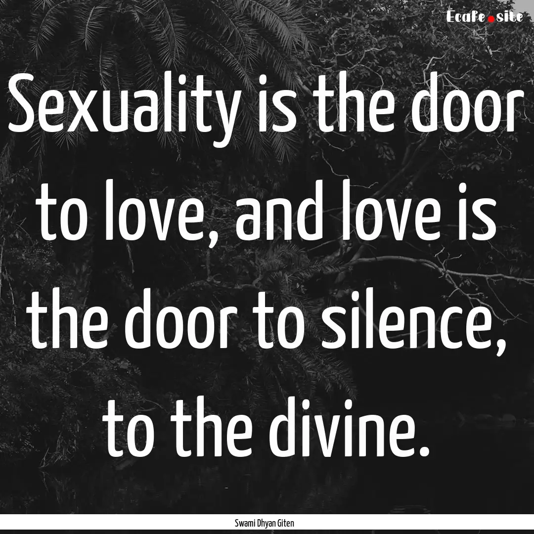 Sexuality is the door to love, and love is.... : Quote by Swami Dhyan Giten