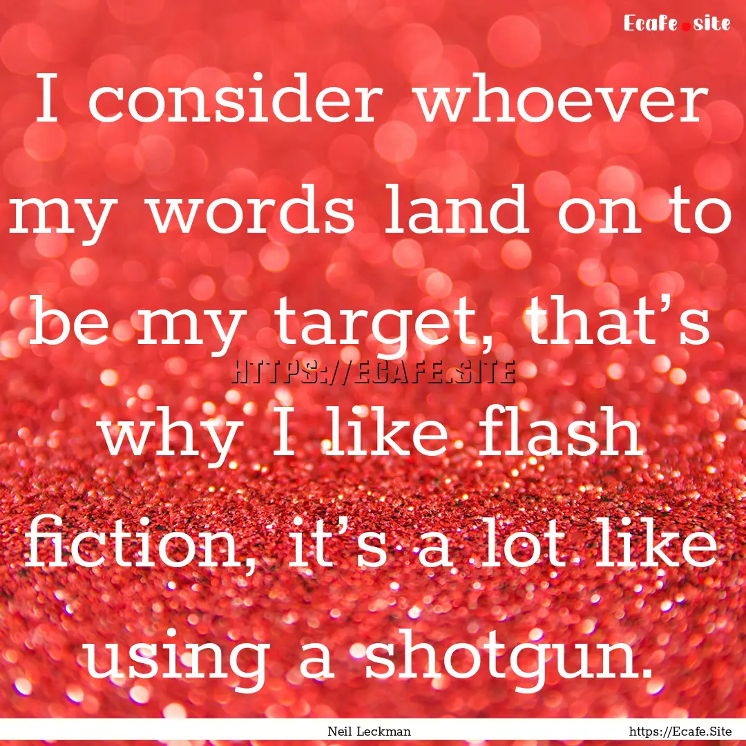 I consider whoever my words land on to be.... : Quote by Neil Leckman