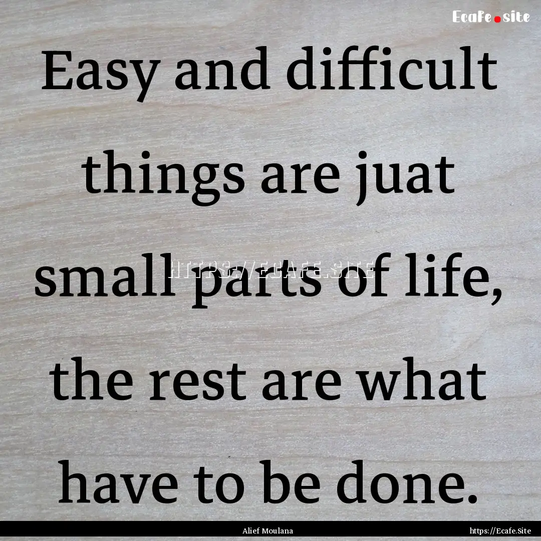 Easy and difficult things are juat small.... : Quote by Alief Moulana