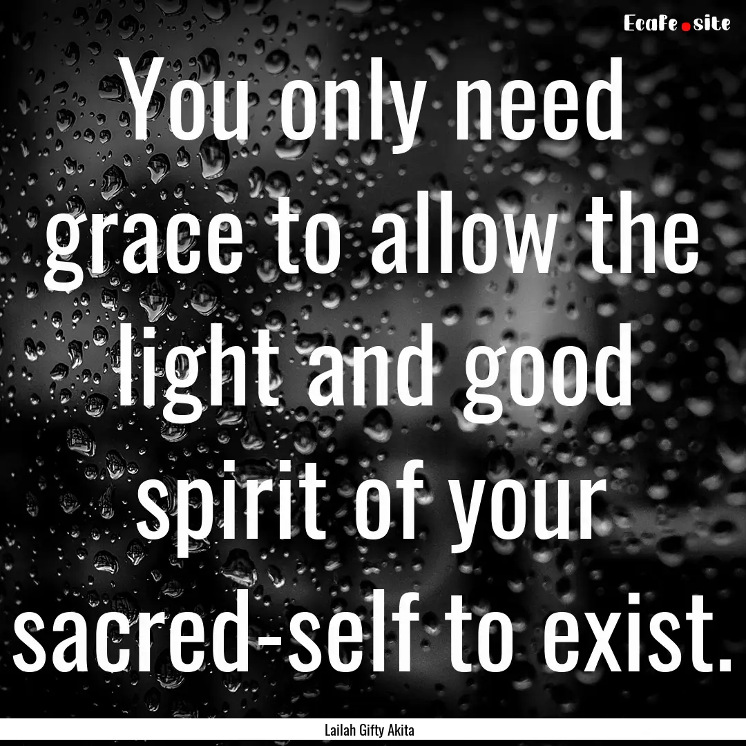 You only need grace to allow the light and.... : Quote by Lailah Gifty Akita