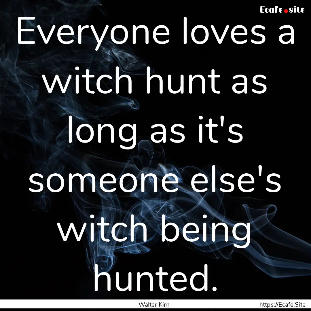 Everyone loves a witch hunt as long as it's.... : Quote by Walter Kirn