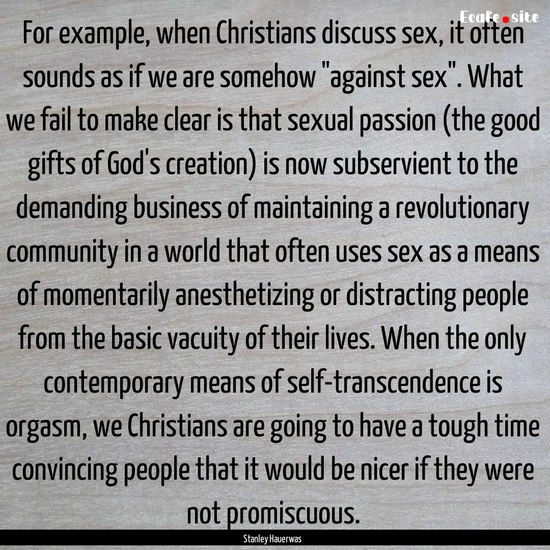 For example, when Christians discuss sex,.... : Quote by Stanley Hauerwas