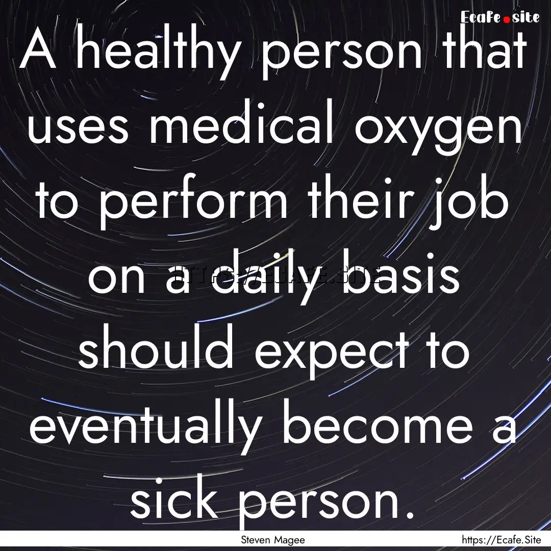 A healthy person that uses medical oxygen.... : Quote by Steven Magee