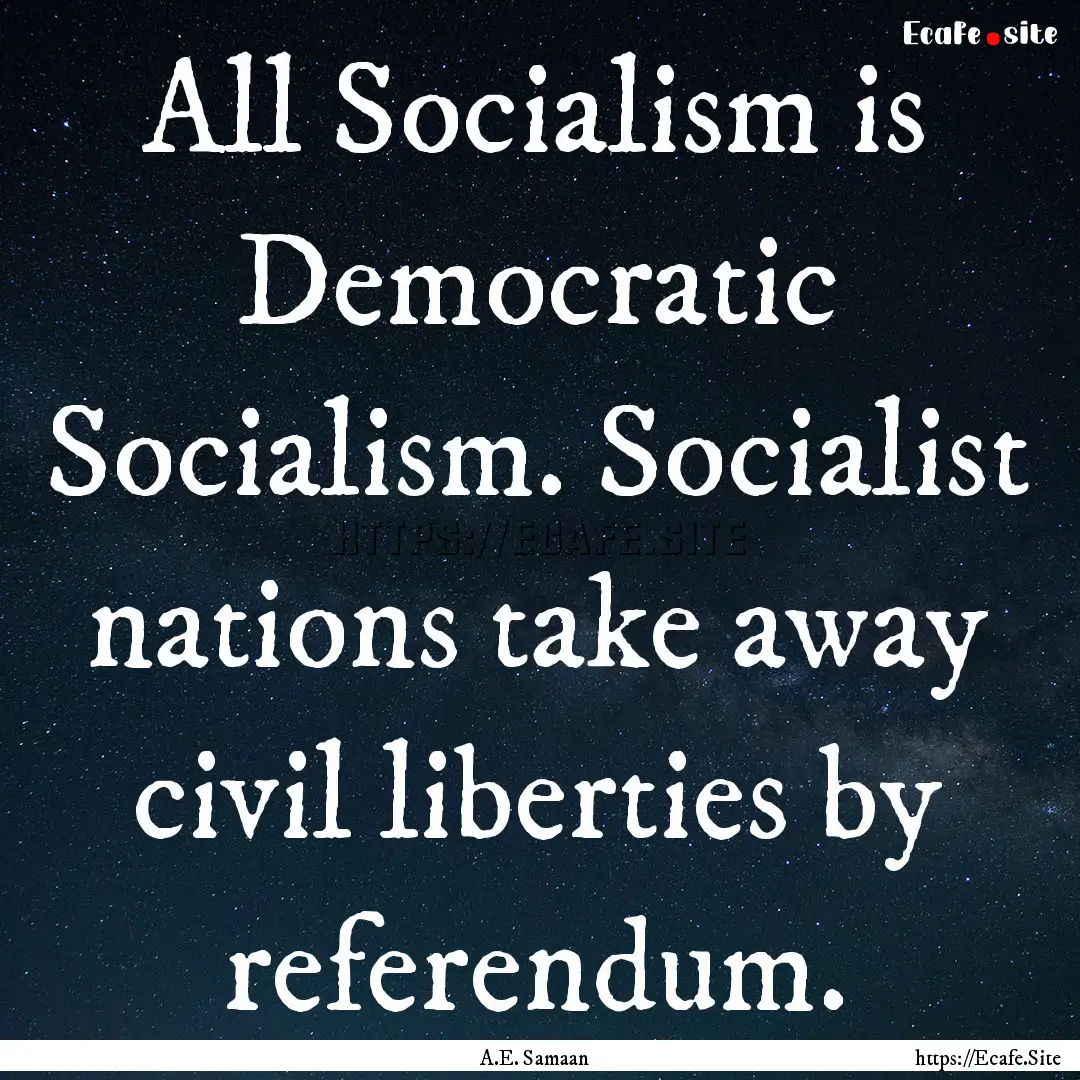 All Socialism is Democratic Socialism. Socialist.... : Quote by A.E. Samaan