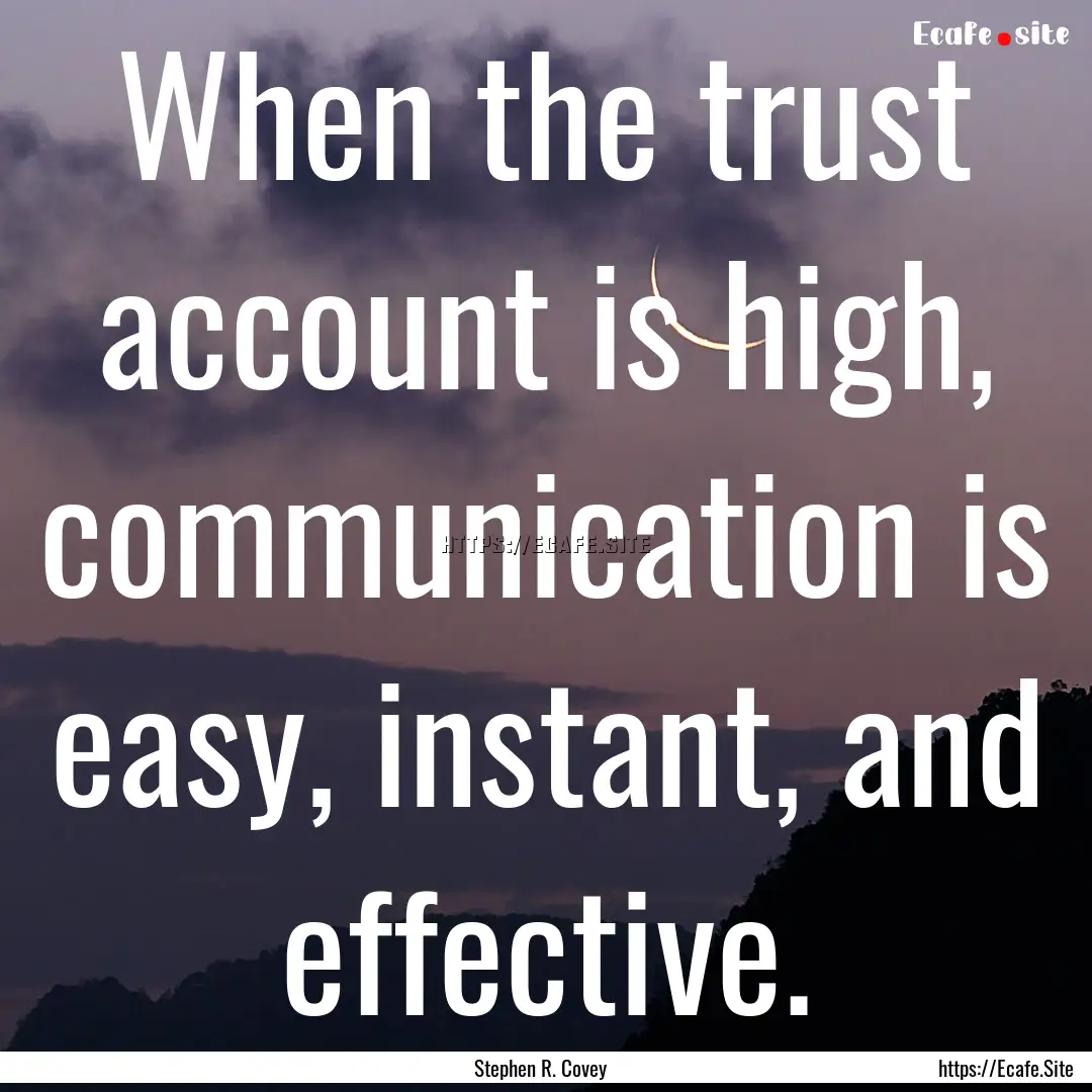 When the trust account is high, communication.... : Quote by Stephen R. Covey